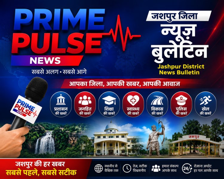 जशपुर जिला समाचार बुलेटिन: जन-कल्याण, प्रशासनिक सख्ती और शिक्षा-स्वास्थ्य से जुड़ी प्रमुख खबरें